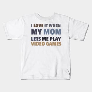 i love it when my mom lets me play video games Kids T-Shirt